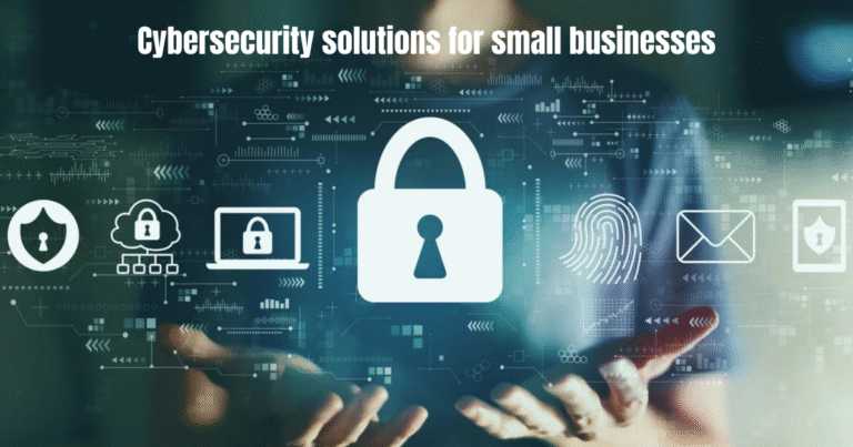 Cybersecurity Solutions for Small Businesses: Protecting Your Digital Assets